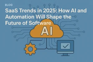 SaaS Trends in 2025: How AI and Automation Will Shape the Future of Software