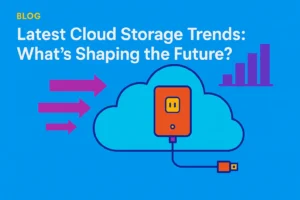 Latest Cloud Storage Trends: What’s Shaping the Future?