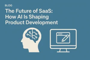 The Future of SaaS: How AI Is Shaping Product Development