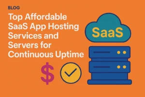 Top Affordable SaaS App Hosting Services for Continuous Uptime