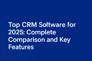 Top CRM Software for 2025: Complete Comparison and Key Features